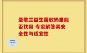 圣歌兰益生菌放奶里能否饮用 专家解答其安全性与适宜性