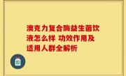 澳克力复合酶益生菌饮液怎么样 功效作用及适用人群全解析