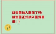 益生菌纳入医保了吗(益生菌正式纳入医保目录！)