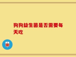 狗狗益生菌是否需要每天吃