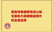 裴而特美国原装进口益生菌助力健康肠道提升的全新选择