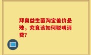 拜奥益生菌淘宝差价悬殊，究竟该如何聪明消费？