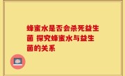 蜂蜜水是否会杀死益生菌 探究蜂蜜水与益生菌的关系