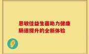 恩敏佳益生菌助力健康肠道提升的全新体验