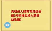 光明成人肠胃专用益生菌(光明推出成人肠胃益生菌)