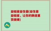 益磁蜜益生菌(益生菌益磁蜜，让你的肠道重获健康)