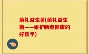 菌礼益生菌(菌礼益生菌——维护肠道健康的好帮手)