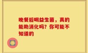 晚餐后喝益生菌，真的能助消化吗？你可能不知道的