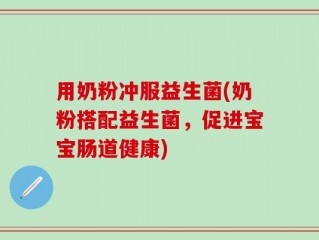 用奶粉冲服益生菌(奶粉搭配益生菌，促进宝宝肠道健康)
