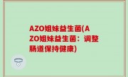 AZO姐妹益生菌(AZO姐妹益生菌：调整肠道保持健康)