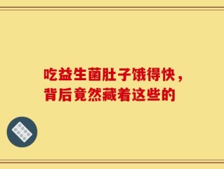 吃益生菌肚子饿得快，背后竟然藏着这些的