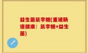 益生菌鼠李糖(重建肠道健康：鼠李糖+益生菌)