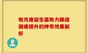 敏月康益生菌助力肠道健康提升的神奇效果解析
