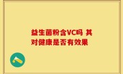 益生菌粉含VC吗 其对健康是否有效果