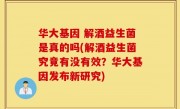 华大基因 解酒益生菌是真的吗(解酒益生菌究竟有没有效？华大基因发布新研究)