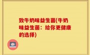 致牛奶味益生菌(牛奶味益生菌：给你更健康的选择)