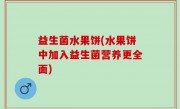 益生菌水果饼(水果饼中加入益生菌营养更全面)