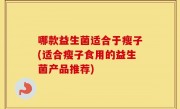 哪款益生菌适合于瘦子(适合瘦子食用的益生菌产品推荐)