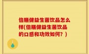 倍膳健益生菌饮品怎么样(倍膳健益生菌饮品的口感和功效如何？)
