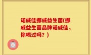 诺威佳挪威益生菌(挪威益生菌品牌诺威佳，你喝过吗？)