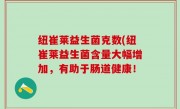 纽崔莱益生菌克数(纽崔莱益生菌含量大幅增加，有助于肠道健康！