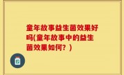 童年故事益生菌效果好吗(童年故事中的益生菌效果如何？)