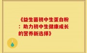 《益生菌初中生蛋白粉：助力初中生健康成长的营养新选择》