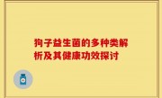 狗子益生菌的多种类解析及其健康功效探讨