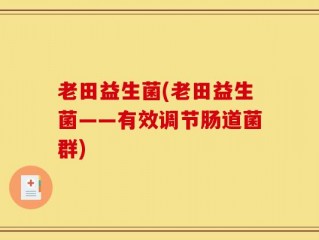 老田益生菌(老田益生菌——有效调节肠道菌群)