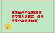 益生菌尚书医生(益生菌专家为您解读：尚书医生分享健康知识)