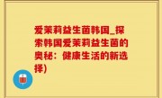 爱茉莉益生菌韩国_探索韩国爱茉莉益生菌的奥秘：健康生活的新选择)