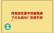 拜奥益生菌中到底隐藏了什么成分？你想不到”