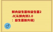 鲜肉益生菌和益生菌2.0(从鲜肉到2.0：益生菌新升级)