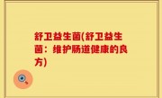 舒卫益生菌(舒卫益生菌：维护肠道健康的良方)