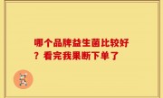 哪个品牌益生菌比较好？看完我果断下单了