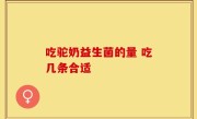 吃驼奶益生菌的量 吃几条合适