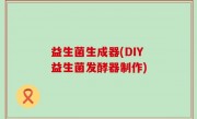 益生菌生成器(DIY益生菌发酵器制作)