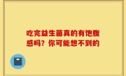 吃完益生菌真的有饱腹感吗？你可能想不到的