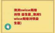 澳洲swisse斯维诗铁 益生菌_澳洲Swisse斯维诗铁益生菌)