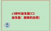c3即时益生菌(C3益生菌：健康的选择)