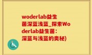 woderlab益生菌深蓝浅蓝_探索Woderlab益生菌：深蓝与浅蓝的奥秘)
