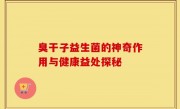 臭干子益生菌的神奇作用与健康益处探秘