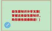 益生菌知识分享文案(掌握这些益生菌知识，助你拥有健康肠道！)