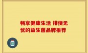 畅享健康生活 排便无忧的益生菌品牌推荐