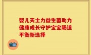 婴儿天士力益生菌助力健康成长守护宝宝肠道平衡新选择