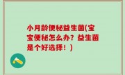 小月龄便秘益生菌(宝宝便秘怎么办？益生菌是个好选择！)