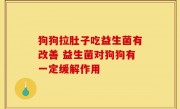 狗狗拉肚子吃益生菌有改善 益生菌对狗狗有一定缓解作用