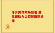 牙膏美白效果显著 益生菌助力口腔健康新选择