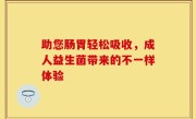 助您肠胃轻松吸收，成人益生菌带来的不一样体验