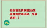 益生菌出货发圈(益生菌发圈促销活动，快来选购！)
